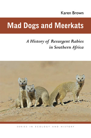 Mad Dogs and Meerkats: A History of Resurgent Rabies in Southern Africa (Ecology & History)