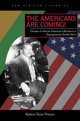The Americans Are Coming!: Dreams of African American Liberation in Segregationist South Africa (New African Histories)
