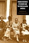 Hidden Histories of Gender and the State in Latin America
