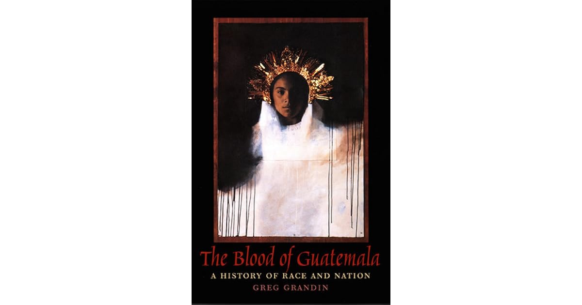 The Blood Of Guatemala A History Of Race And Nation By