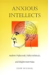 Anxious Intellects: Academic Professionals, Public Intellectuals, and Enlightenment Values Anxious Intellects: Academic Professionals, Public Intellectuals, and Enlightenment Values