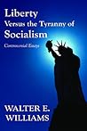 Liberty Versus the Tyranny of Socialism by Walter E. Williams
