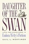 Daughter of the Swan: Love and Knowledge in Eudora Welty's Fiction