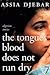 The Tongue's Blood Does Not Run Dry by Assia Djebar