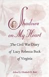 Shadows on My Heart: The Civil War Diary of Lucy Rebecca Buck of Virginia (Southern Voices from the Past)