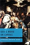 God's Word on Canvas: Through Artists Eyes: An Exploration of Bible-Inspired Art--6 Studies