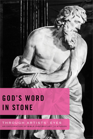 God s Word in Stone: An Exploration of Bible-inspired Art 6 Studies (Through Artists' Eyes)
