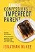 Candid Confessions of an Imperfect Parent: Building Relationships, Buying Breakfasts, and Other Secrets for Connecting with Your Teenager