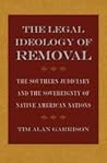 The Legal Ideology of Removal: The Southern Judiciary and the Sovereignty of Native American Nations The Legal Ideology of Removal: The Southern Judiciary and the Sovereignty of Native American Nations