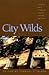 City Wilds: Essays and Stories About Urban Nature