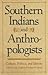 Southern Indians and Anthropologistsns: Culture, Politics, and Identity (Southern Anthropological Society Proceedings)