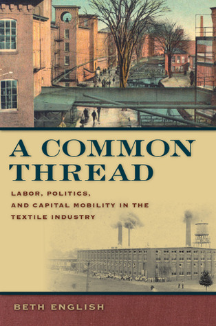 A Common Thread: Labor, Politics, and Capital Mobility in the Textile Industry (Hardcover)