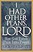 I Had Other Plans Lord: How God Turns Pain into Power