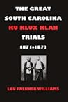 The Great South Carolina Ku Klux Klan Trials, 1871–1872 (Studies in the Legal History of the South Ser.)