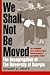 We Shall Not Be Moved by Robert A. Pratt We Shall Not Be Moved by Robert A. Pratt