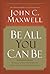 Be All You Can Be by John C. Maxwell Be All You Can Be by John C. Maxwell
