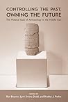 Controlling the Past, Owning the Future: The Political Uses of Archaeology in the Middle East
