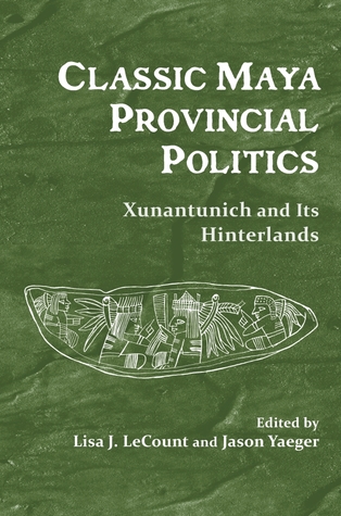 Classic Maya Provincial Politics: Xunantunich and Its Hinterlands (Hardcover)
