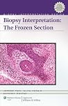 Biopsy Interpretation: The Frozen Section Biopsy Interpretation: The Frozen Section