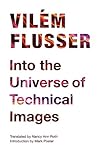 Into the Universe of Technical Images by Vilém Flusser