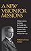 A New Vision for Missions: William Cameron Townsend, The Wycliffe Bible Translators, and the Culture of Early Evangelical Faith Missions, 1917-1945 (Religion and American Culture)