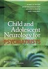 Child and Adolescent Neurology for Psychiatrists Child and Adolescent Neurology for Psychiatrists