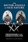 The Better Angels of Our Nature: Freemasonry in the American Civil War The Better Angels of Our Nature: Freemasonry in the American Civil War