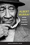 Albert Murray and the Aesthetic Imagination of a Nation Albert Murray and the Aesthetic Imagination of a Nation