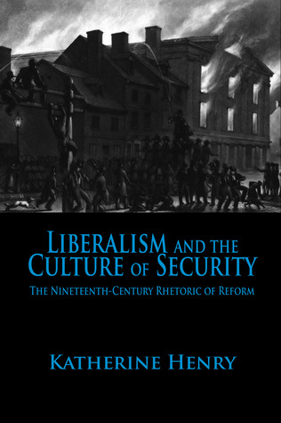 Liberalism and the Culture of Security: The Nineteenth-Century Rhetoric of Reform (Hardcover)