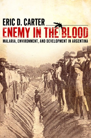 Enemy in the Blood: Malaria, Environment, and Development in Argentina (Hardcover)