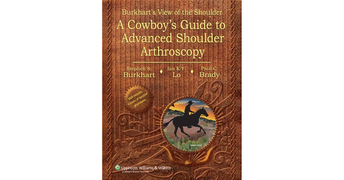 Burkhart's View of the Shoulder: A Cowboy's Guide to Advanced Shoulder Arthroscopy by Stephen S ...