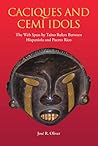 Caciques and Cemi Idols: The Web Spun by Taino Rulers Between Hispaniola and Puerto Rico