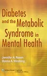 Diabetes and Metabolic Disorders in Mental Health by Jennifer A. Rosen Diabetes and Metabolic Disorders in Mental Health by Jennifer A. Rosen