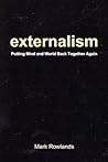 Externalism: Putting Mind and World Back Together Again
