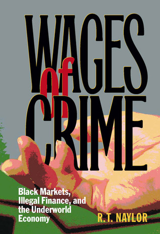 Wages of Crime: Black Markets, Illegal Finance, and the Underworld Economy