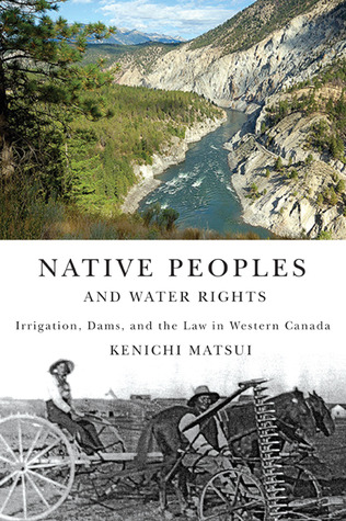 Native Peoples and Water Rights: Irrigation, Dams, and the Law in Western Canada (McGill-Queen's Native and Northern Series) (Volume 55)