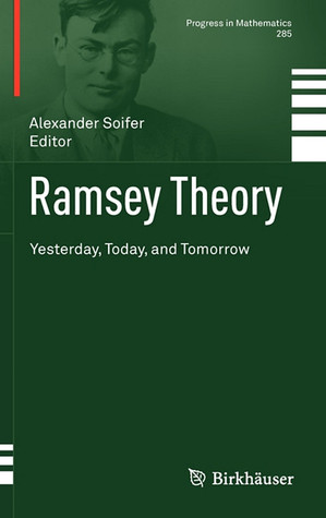 Ramsey Theory: Yesterday, Today, and Tomorrow (Progress in Mathematics, Vol. 285)