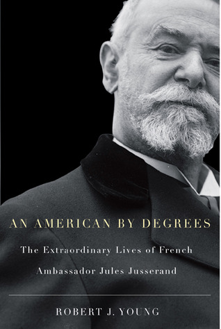 An American By Degrees: The Extraordinary Lives of French Ambassador Jules Jusserand (Hardcover)