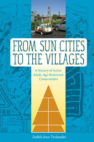 From Sun Cities to The Villages: A History of Active Adult, Age-Restricted Communities (Sunbelt Studies)