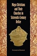 Maya Christians and Their Churches in Sixteenth-Century Belize