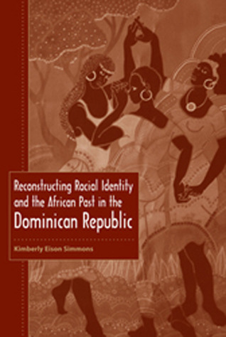 Reconstructing Racial Identity and the African Past in the Dominican Republic (New World Diasporas)