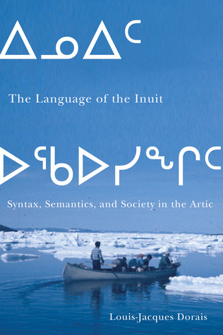 The the Language of the Inuit: Syntax, Semantics, and Society in the Arctic (McGill-Queen's Native and Northern Series)