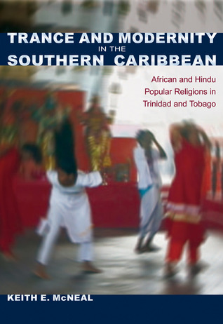 Trance and Modernity in the Southern Caribbean: African and Hindu Popular Religions in Trinidad and Tobago (New World Diasporas)