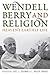 Wendell Berry and Religion: Heaven's Earthly Life (Culture Of The Land)