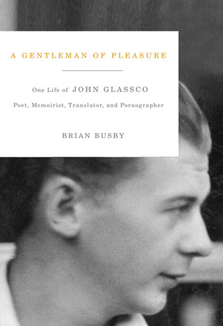 A Gentleman of Pleasure : One Life of John Glassco : Poet, Memoirist, Translator, and Pornographer (Hardcover)