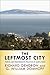 The Leftmost City: Power and Progressive Politics in Santa Cruz