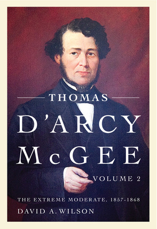 Thomas D'Arcy McGee, Volume 2: The Extreme Moderate, 1857-1868