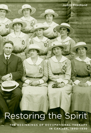 Restoring the Spirit: The Beginnings of Occupational Therapy in Canada, 1890-1930 (Hardcover)