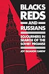 Blacks, Reds, and Russians: Sojourners in Search of the Soviet Promise Blacks, Reds, and Russians: Sojourners in Search of the Soviet Promise