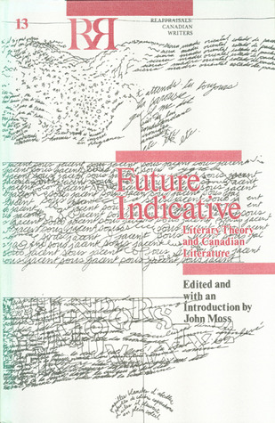 Future Indicative: Literary Theory and Canadian Literature (Reappraisals: Canadian Writers)